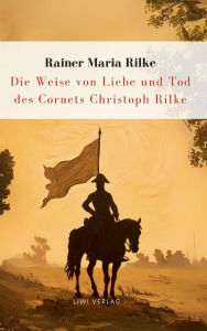 Title: Rilke: Die Weise von Liebe und Tod des Cornets Christoph Rilke. Neuausgabe, Author: Rainer Maria Rilke