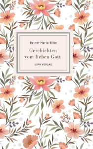 Title: Rainer Maria Rilke: Geschichten vom lieben Gott. Vollstï¿½ndige Neuausgabe, Author: Rainer Maria Rilke