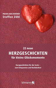Title: 22 neue Herzgeschichten für kleine Glücksmomente: Kurzgeschichten für die Seele - zum Entspannen und Nachdenken, Author: Steffen Zöhl