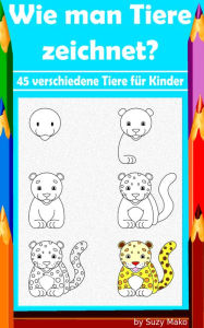 Title: Wie man Tiere zeichnet? 45 verschiedene Tiere für Kinder: tolles Bilder-Tutorial für Kinder, Author: Suzy Makó