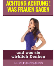 Title: Achtung Achtung Was Frauen sagen: und was sie wirklich Denken, Author: Luigi Panebianco