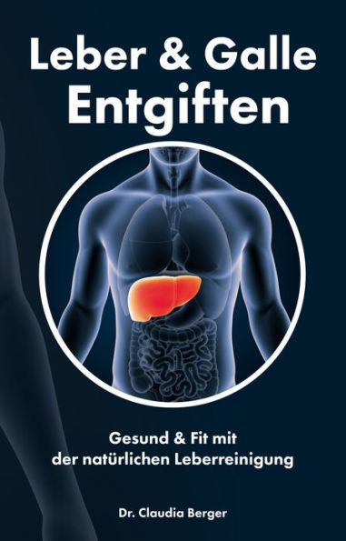 Leber & Galle Entgiften - Gesund & Fit mit der natürlichen Leberreinigung