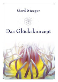 Title: Das Glückskonzept: Wir gestalten unser Leben - jeden Tag!, Author: Gerd Steeger