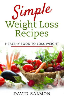 Simple Weight Loss Recipes: HEALTHY FOOD TO LOSS WEIGHT by David Salmon ...