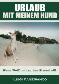 Title: Urlaub mit meinem Hund: Wenn Wuffi mit an den Strand will, Author: Luigi Panebianco