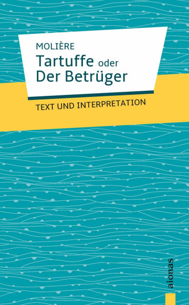 Tartuffe oder Der Betrüger. Molière. Text und Interpretation: Komödie in fünf Aufzügen