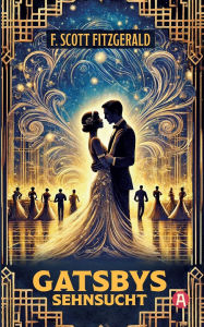 Title: Gatsbys Sehnsucht. Die besten Kurzgeschichten. Band 2. F. Scott Fitzgerald, Author: F. Scott Fitzgerald