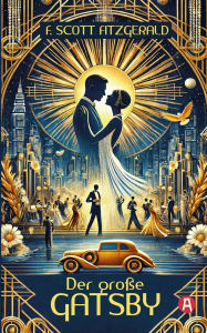 Title: Der große Gatsby: Eine Roman über Reichtum, Sehnsucht und Vergänglichkeit (Neuübersetzung), Author: F. Scott Fitzgerald