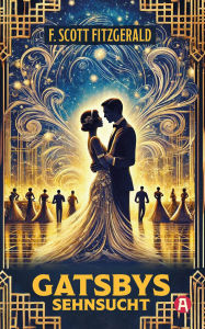 Title: Gatsbys Sehnsucht: Die besten Kurzgeschichten von F. Scott Fitzgerald. Band 2. Neuübersetzung, Author: F. Scott Fitzgerald