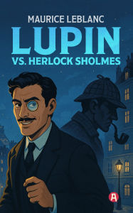 Title: Lupin vs. Herlock Sholmes. Detektivroman: Neuübersetzung, Author: Maurice Leblanc