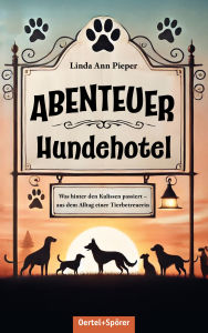 Title: Abenteuer Hundehotel: Was hinter den Kulissen passiert - aus dem Alltag einer Tierbetreuerin, Author: Linda Ann Pieper