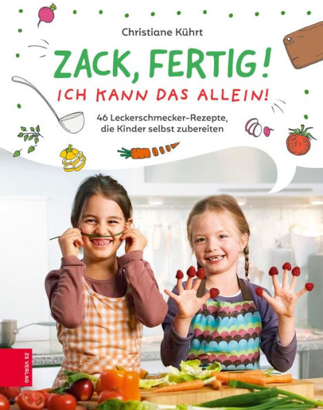 Zack, fertig! Ich kann das allein!: 46 Leckerschmecker-Rezepte, die Kinder selbst zubereiten