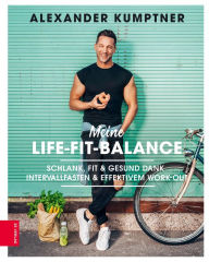 Title: Meine Life-Fit-Balance: Schlank, fit & gesund dank Intervallfasten & effektivem Work-out, Author: Alexander Kumptner
