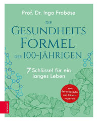 Title: Die Gesundheitsformel der 100-Jährigen: 7 Schlüssel für ein langes Leben, Author: Ingo Froböse