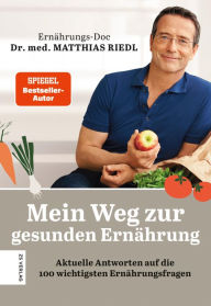 Title: Mein Weg zur gesunden Ernährung: Aktuelle Antworten auf die 100 wichtigsten Ernährungsfragen, Author: Matthias Riedl