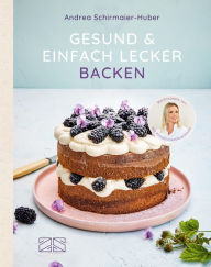 Title: Gesund und einfach lecker backen, Author: Andrea Schirmaier-Huber