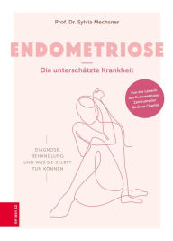 Title: Endometriose - Die unterschätzte Krankheit: Diagnose, Behandlung und was Sie selbst tun können, Author: Sylvia Mechsner