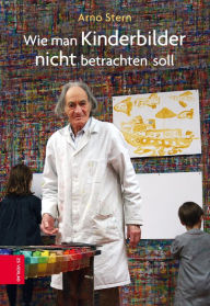 Title: Wie man Kinderbilder nicht betrachten soll, Author: Arno Stern