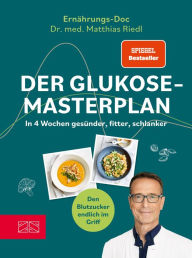 Title: Der Glukose-Masterplan: In 4 Wochen gesünder, fitter, schlanker SPIEGEL Bestseller, Author: Matthias Riedl