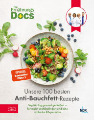 Title: Die Ernährungs-Docs - Unsere 100 besten Anti-Bauchfett-Rezepte: Tag für Tag gesund genießen - für mehr Wohlbefinden und eine schlanke Körpermitte, Author: Matthias Riedl