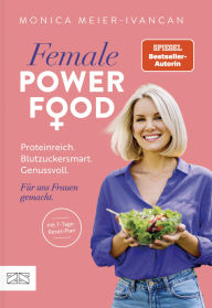 Title: Female Power Food: Proteinreich. Blutzuckersmart. Genussvoll. Für uns Frauen gemacht., Author: Monica Meier-Ivancan