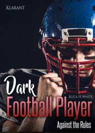 Title: Dark Football Player. Against the Rules, Author: Alica H. White