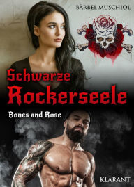 Title: Schwarze Rockerseele. Bones and Rose: Rockerroman, Author: Bärbel Muschiol