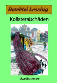 Title: Kollateralschäden: Detektei Lessing Kriminalserie, Band 40., Author: Uwe Brackmann