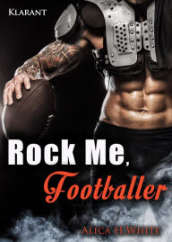 Title: Rock Me, Footballer, Author: Alica H. White