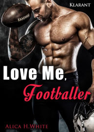 Title: Love me, Footballer, Author: Alica H. White