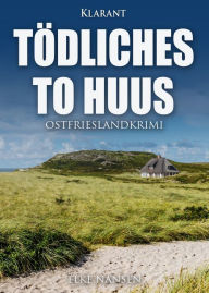 Title: Tödliches To Huus. Ostfrieslandkrimi, Author: Elke Nansen