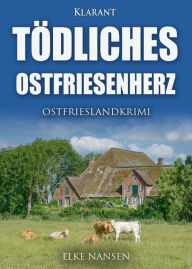 Title: Tödliches Ostfriesenherz. Ostfrieslandkrimi, Author: Elke Nansen