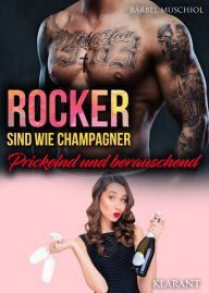 Title: Rocker sind wie Champagner. Prickelnd und berauschend: Rockerroman, Author: Bärbel Muschiol