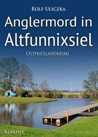 Title: Anglermord in Altfunnixsiel. Ostfrieslandkrimi, Author: Rolf Uliczka