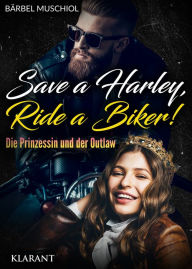 Title: Save a Harley, Ride a Biker! Die Prinzessin und der Outlaw, Author: Bärbel Muschiol