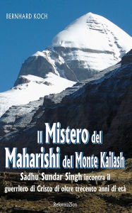 Title: Il mistero del Maharishi del Monte Kailash: Sadhu Sundar Singh incontra il guerriero di Cristo di oltre trecento anni di età, Author: Bernhard Koch