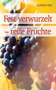 Title: Fest verwurzelt: - reife Früchte, Author: Alfred Hiss