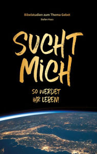 Title: Sucht mich: Bibelstudium zum Thema Gebet, Author: Stefan Haas