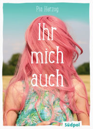 Title: Ihr mich auch, Author: Pia Herzog