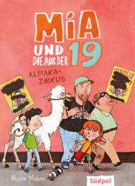 Title: Mia und die aus der 19 - Alpaka-Zirkus: Wunderbar lustiges Kinderbuch ab 8 Jahre für Mädchen und Jungen, Author: Nicole Mahne