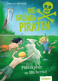 Title: Die Grünen Piraten - Plastikplage im Biebersee: Spannend, witzig, waghalsig - packender Kinderkrimi für Jungen und Mädchen ab 8 Jahre, die Natur und Tiere lieben, Author: Andrea Poßberg