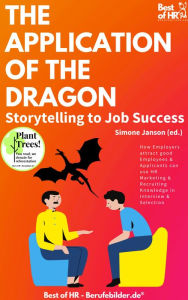 Title: The Application of the Dragon. Storytelling to Job Success: How Employers attract good Employees & Applicants can use HR Marketing & Recruiting Knowledge in Interview & Selection, Author: Simone Janson