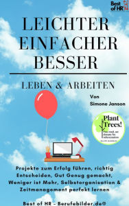 Title: Leichter Einfacher Besser Leben & Arbeiten: Projekte zum Erfolg führen, richtig Entscheiden, Gut Genug gemacht, Weniger ist Mehr, Selbstorganisation & Zeitmanagement perfekt lernen, Author: Simone Janson