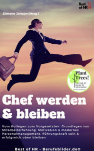 Title: Chef werden & bleiben: Vom Kollegen zum Vorgesetzten. Grundlagen von Mitarbeiterführung, Motivation & modernes Personalmanagement. Führungskraft sein & erfolgreich oben bleiben, Author: Simone Janson