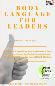 Title: Body Language for Leaders: Use Rhetoric & Psychology, Improve Gestures & Facial Expressions, Control Non-Nerbal Communication & Physical Signals, Learn Apperance Effect & Charisma, Author: Simone Janson