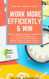 Title: Work more Efficiently & Win: Reduce eMails & Digital Information Overkill, Self-Organisation Time & Workload Management against Stress & Traps, Learn to set Priorities & Make Decisions, Author: Simone Janson