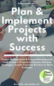 Title: Plan & Implement Projects with Success: Project Management & Process Development, Lead Creative Projects to Success, Develop Strategies, Create Concepts & Learn to Solve Problems, Author: Simone Janson
