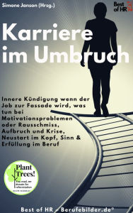 Title: Karriere im Umbruch: Innere Kündigung wenn der Job zur Fassade wird, was tun bei Motivationsproblemen oder Rausschmiss, Aufbruch & Krise, Neustart im Kopf, Sinn & Erfüllung im Beruf, Author: Simone Janson