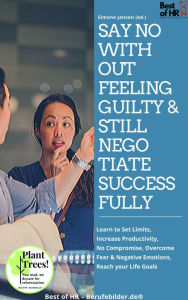 Title: Say No without Feeling Guilty & still Negotiate Successfully: Learn to Set Limits, Increase Productivity, No Compromise, Overcome Fear & Negative Emotions, Reach your Life Goals, Author: Simone Janson