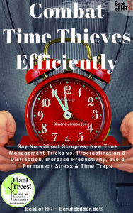 Title: Combat Time Thieves Efficiently: Say No without Scruples, New Time Management Tricks vs. Procrastination & Distraction, Increase Productivity, avoid Permanent Stress & Time Traps, Author: Simone Janson